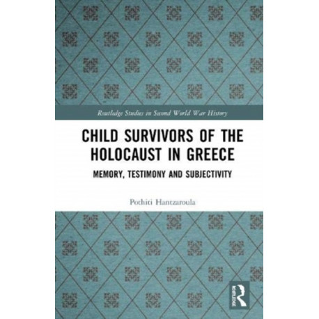 Child Survivors of the Holocaust in Greece: Memory, Testimony and Subjectivity