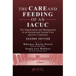 The Care and Feeding of an IACUC: The Organization and Management of an Institutional Animal Care and Use Committee, Second Edition