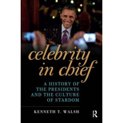 Celebrity in Chief: A History of the Presidents and the Culture of Stardom