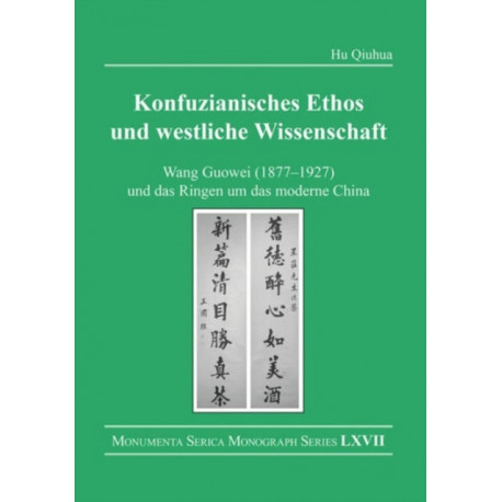Konfuzianisches Ethos und westliche Wissenschaft: Wang Guowei (1877-1927) und das Ringen um das moderne China