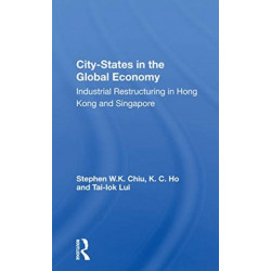 City-states In The Global Economy: Industrial Restructuring In Hong Kong And Singapore