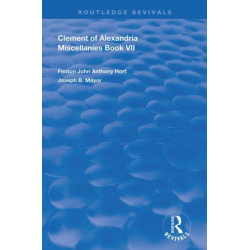 Clement of Alexandria Miscellanies Book 7: The Greek Text with Introduction, Translation, Notes, Dissertations and Indices