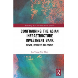 Configuring the Asian Infrastructure Investment Bank: Power, Interests and Status