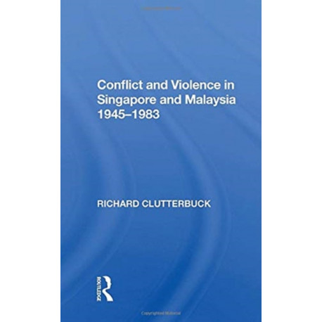 Conflict And Violence In Singapore And Malaysia, 1945-1983