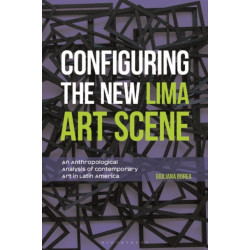Configuring the New Lima Art Scene: An Anthropological Analysis of Contemporary Art in Latin America