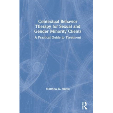 Contextual Behavior Therapy for Sexual and Gender Minority Clients: A Practical Guide to Treatment