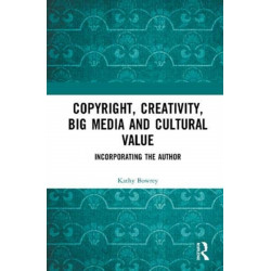 Copyright, Creativity, Big Media and Cultural Value: Incorporating the Author