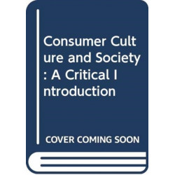 Consumer Culture and Society: A Critical Introduction