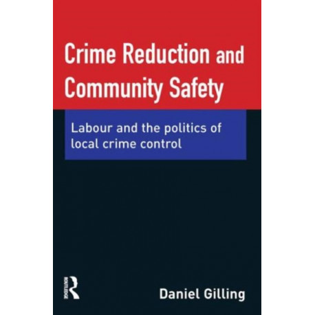 Crime Reduction and Community Safety: Labour and the politics of local crime control