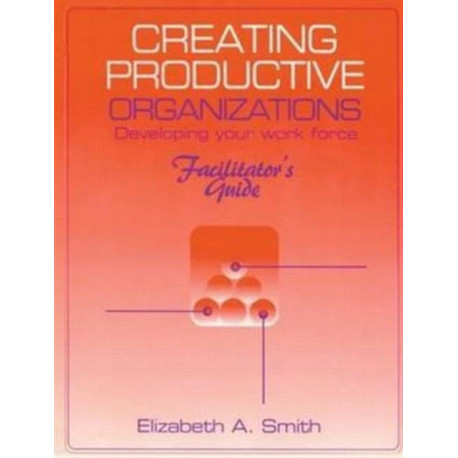 Creating Productive Organizations: Manual and Facilitator's Guide