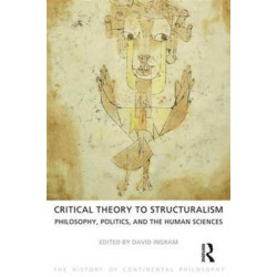 Critical Theory to Structuralism: Philosophy, Politics and the Human Sciences