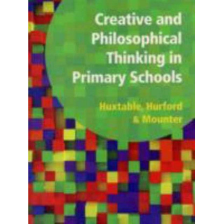 Creative and Philosophical Thinking in Primary School: Developing Creative and Philosophical Thinking in the Everyday Classroom