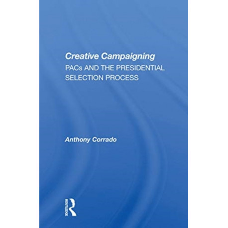 Creative Campaigning: Pacs And The Presidential Selection Process