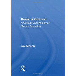 Crime In Context: A Critical Criminology of Market Societies