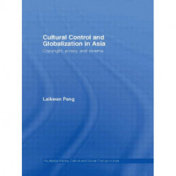 Cultural Control and Globalization in Asia: Copyright, Piracy and Cinema