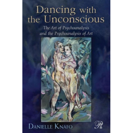 Dancing with the Unconscious: The Art of Psychoanalysis and the Psychoanalysis of Art