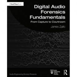 Digital Audio Forensics Fundamentals: From Capture to Courtroom