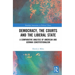 Democracy, the Courts, and the Liberal State: A Comparative Analysis of American and German Constitutionalism