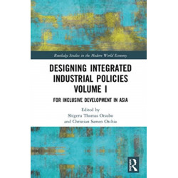 Designing Integrated Industrial Policies Volume I: For Inclusive Development in Asia