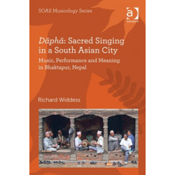 Dapha: Sacred Singing in a South Asian City: Music, Performance and Meaning in Bhaktapur, Nepal