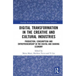 Digital Transformation in the Cultural and Creative Industries: Production, Consumption and Entrepreneurship in the Digital and Sharing Economy