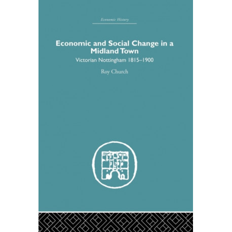 Economic and Social Change in a Midland Town: Victorian Nottingham 1815-1900