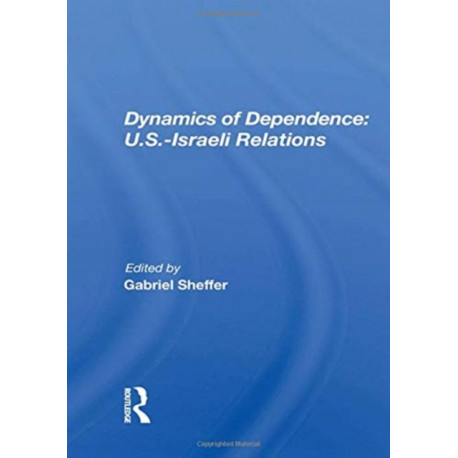 Dynamics Of Dependence: US.Iisraeli Relations