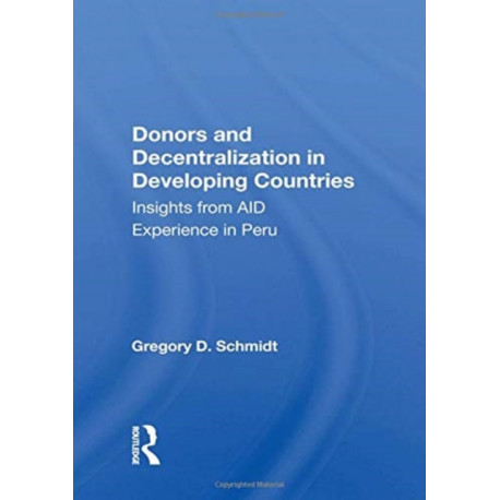 Donors And Decentralization In Developing Countries: Insights From Aid Experience In Peru