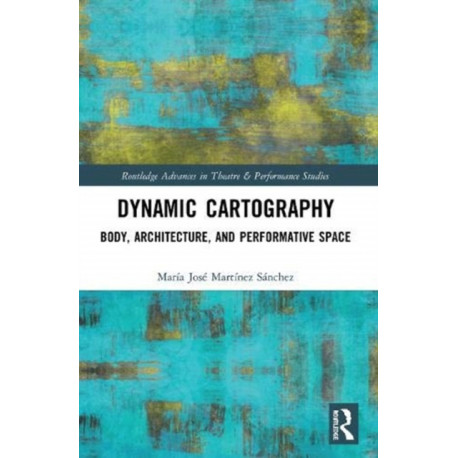 Dynamic Cartography: Body, Architecture, and Performative Space