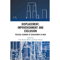 Displacement, Impoverishment and Exclusion: Political Economy of Development in India