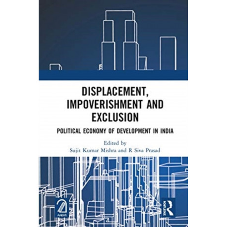 Displacement, Impoverishment and Exclusion: Political Economy of Development in India