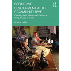 Economic Development at the Community Level: Creating Local Wealth and Resilience in Developing Countries