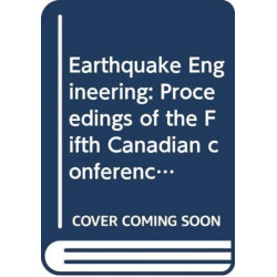 Earthquake Engineering: Proceedings of the Fifth Canadian conference, Ottawa, 6-8 July 1987