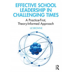 Effective School Leadership in Challenging Times: A Practice-First, Theory-Informed Approach