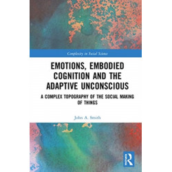 Emotions, Embodied Cognition and the Adaptive Unconscious: A Complex Topography of the Social Making of Things