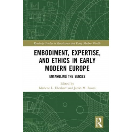 Embodiment, Expertise, and Ethics in Early Modern Europe: Entangling the Senses