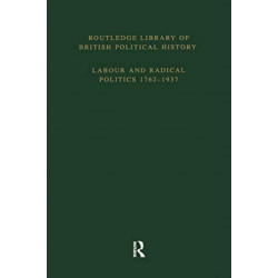 Routledge Library of British Political History: Volume 4: Labour and Radical Politics 1762-1937
