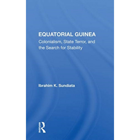 Equatorial Guinea: Colonialism, State Terror, And The Search For Stability