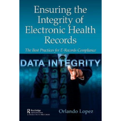 Ensuring the Integrity of Electronic Health Records: The Best Practices for E-records Compliance