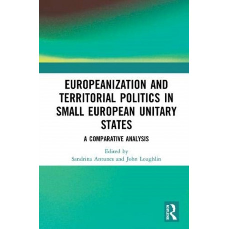Europeanization and Territorial Politics in Small European Unitary States: A Comparative Analysis