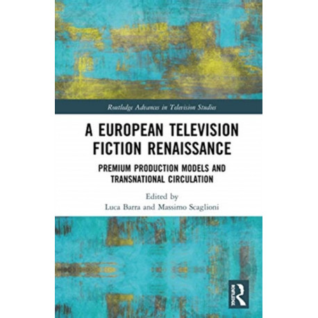 A European Television Fiction Renaissance: Premium Production Models and Transnational Circulation