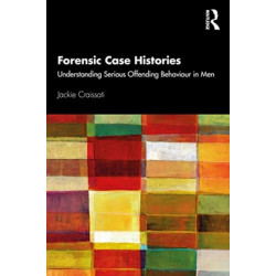 Forensic Case Histories: Understanding Serious Offending Behaviour in Men