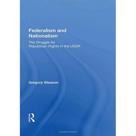 Federalism And Nationalism: The Struggle For Republican Rights In The Ussr