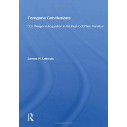 Foregone Conclusions: U.s. Weapons Acquisition In The Post-cold War Transition