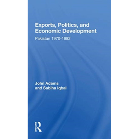 Exports, Politics, And Economic Development: Pakistan, 1970-1982