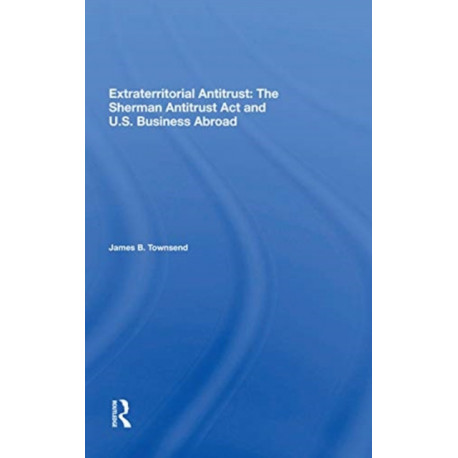 Extraterritorial Antitrust: The Sherman Antitrust Act And U.s. Business Abroad
