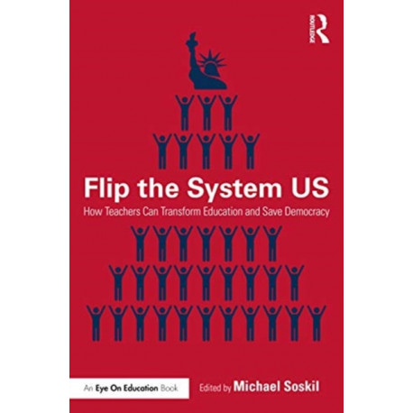 Flip the System US: How Teachers Can Transform Education and Save Democracy
