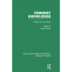 Feminist Knowledge (RLE Feminist Theory): Critique and Construct