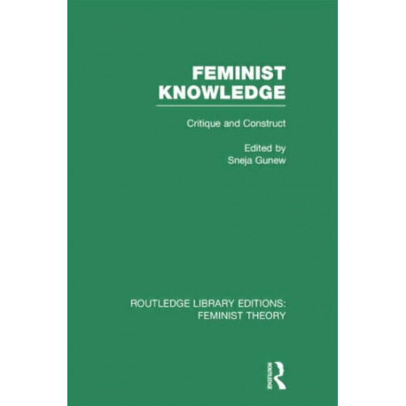 Feminist Knowledge (RLE Feminist Theory): Critique and Construct