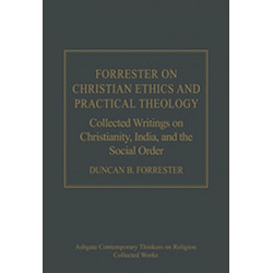Forrester on Christian Ethics and Practical Theology: Collected Writings on Christianity, India, and the Social Order
